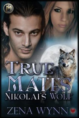 Książka True Mates: Nikolai's Wolf Zena Wynn