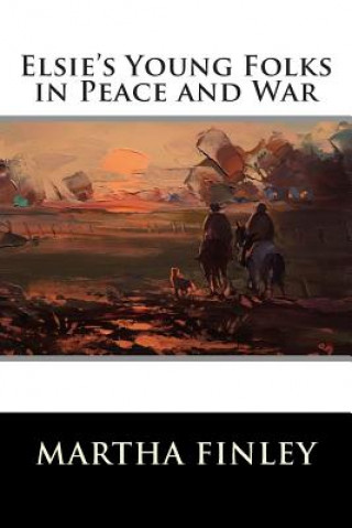 Kniha Elsie's Young Folks in Peace and War Martha Finley