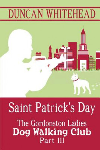 Kniha Saint Patrcik's Day - The Gordonston Ladies Dog Walking Club Part III Duncan Whitehead