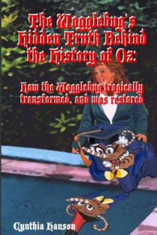 Kniha The Wogglebug's Hidden Truth Behind the History of Oz: How the Wogglebug Tragically Transformed and was Restored Cynthia Hanson