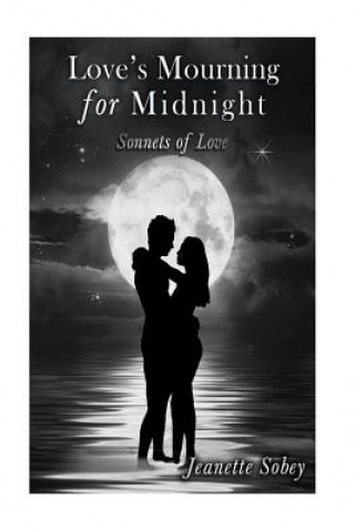 Книга Love's Mourning for Midnight: Sonnets of Love Jeanette Sobey