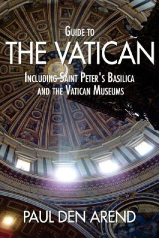 Könyv Guide to the Vatican: Including Saint Peter's Basilica and the Vatican Museums Paul Den Arend