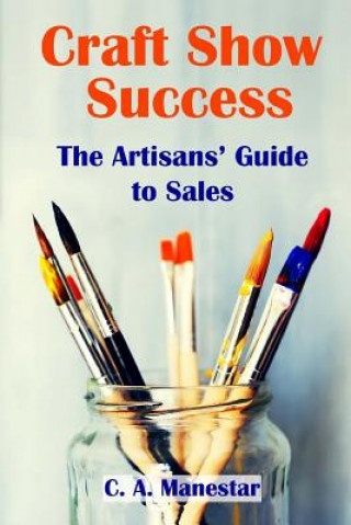 Kniha Craft Show Success: The Artisans' Guide to Sales C a Manestar