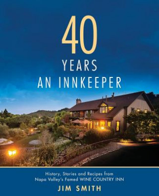 Carte 40 Years An Innkeeper: History, Stories, and Recipes from Napa Valley's Famed WIN E COUNT RY INN Rated One of the Top Small Hotels in the Uni Jim Smith