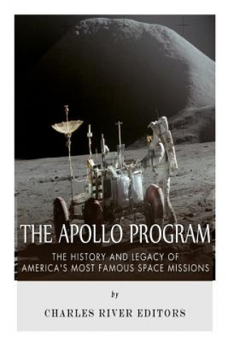 Carte The Apollo Program: The History and Legacy of America's Most Famous Space Missions Charles River Editors