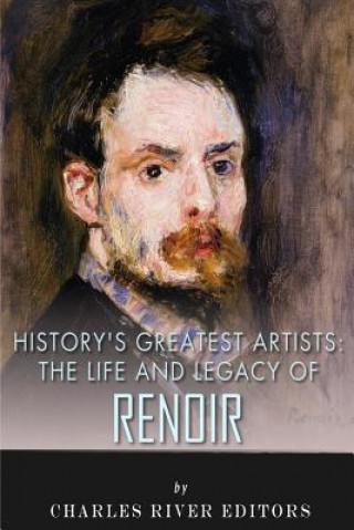 Kniha History's Greatest Artists: The Life and Legacy of Renoir Charles River Editors