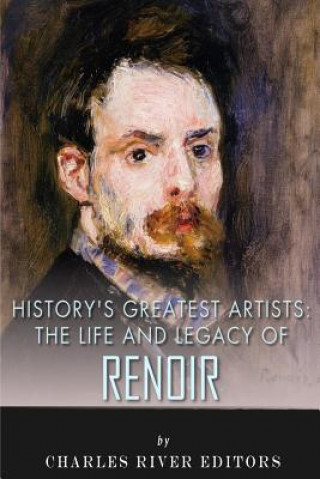 Libro History's Greatest Artists: The Life and Legacy of Renoir Charles River Editors