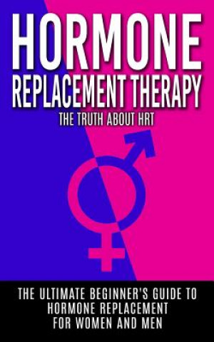 Knjiga Hormone Replacement Therapy: The Truth About HRT: The Ultimate Beginner's Guide to Hormone Replacement For Women And Men Arnold Hendrix