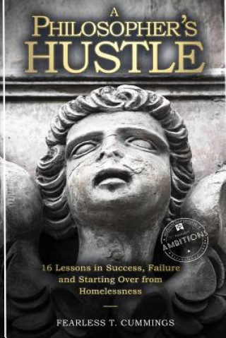 Carte A Philosopher's Hustle: 16 Lessons in Success, Failure and Starting Over from Homelessness Fearless T Cummings