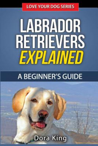 Kniha Labrador Retrievers Explained: A Beginner's Guide Dora King