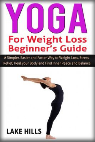 Kniha Yoga For Weight Loss Beginner's Guide: A Simpler, Easier and Faster Way to Weight Loss, Stress Relief, Heal your Body and Find Inner Peace and Balance Lake Hills