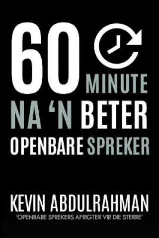 Kniha 60 Minute Na 'N Beter Openbare Spreker: Raak Beter. Lewer beter. Voel Beter. Kevin Abdulrahman
