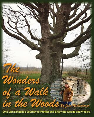 Książka The Wonders of a Walk in the Woods: One Man's Inspired Journey to Protect and Enjoy the Woods and Wildlife John Rockenbaugh