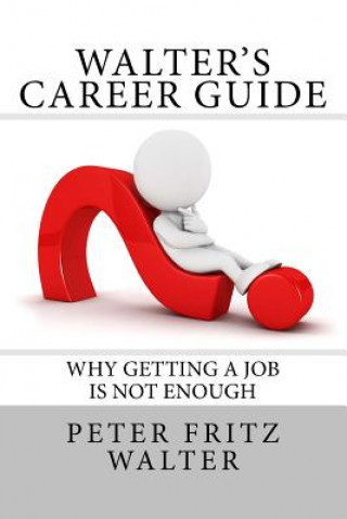 Książka Walter's Career Guide: Why Getting a Job is Not Enough Peter Fritz Walter