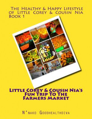 Kniha Little Corey and Cousin Nia's Fun Trip To The Farmers Market N'Nako Goodhealthdiva