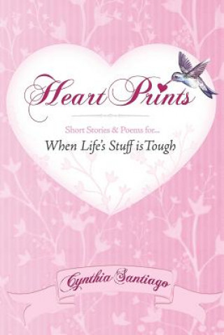 Knjiga Heart Prints: Short Stories and Poems for When Life's Stuff is Tough Cynthia Santiago