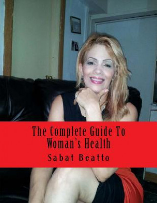Kniha The Complete Guide To Woman's Health: For Her Ultimate Health and Wellness MR Sabat Beatto