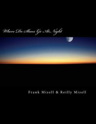 Книга Where Do Shoes Go At Night Frank P Mizell