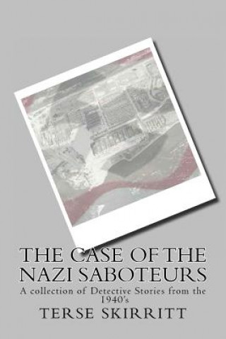 Kniha The Case of the Nazi Saboteurs: The Case Files of JeAntone and Paige A Collection of Detective Stories from the 1940's Terse Skirritt