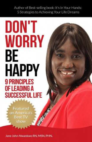 Kniha Don't Worry Be Happy: 9 Principles of Living a Successful Life Msn Jane John-Nwankwo Rn