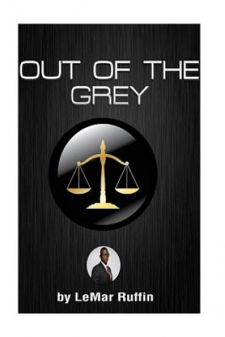 Carte " Out Of The Grey ": SOCIAL ENGINEERING WITHIN THE JUVENILE JUSTICE SYSTEM Developing the knowledge and skill set required to make positive Le Mar Ruffin