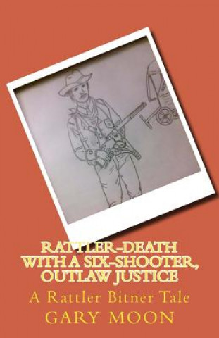 Kniha Rattler-Death with a Six-Shooter, Outlaw Justice: A Rattler Bitner Tale MR Gary Moon Jr