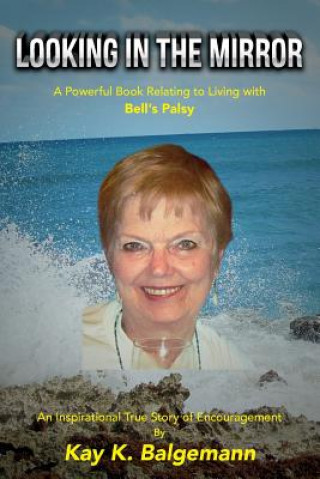 Carte Looking In The Mirror: A Powerful Book Relatig to Living with Bell's Palsy Mrs Kay K Balgemann