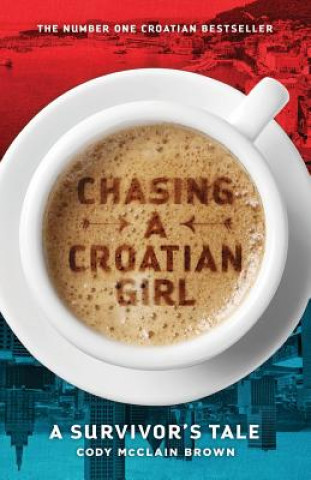 Carte Chasing a Croatian Girl: A Survivor's Tale Cody McClain Brown