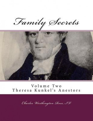 Kniha Family Secrets: Theresa Kunkel's Anestors Charles W Ross