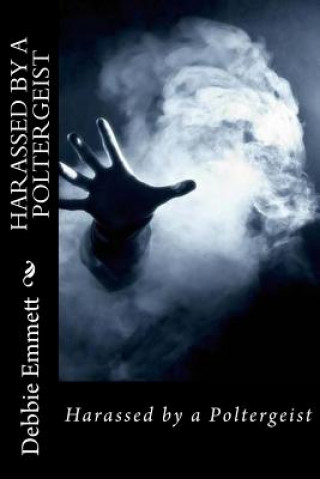 Knjiga Harassed by a Poltergeist Mrs Debbie Joy Emmett Pastor