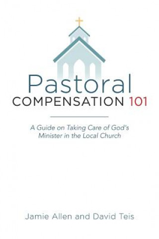 Könyv Pastoral Compensation 101: A Guide on Taking Care of God's Minister in the Local Church Jamie Allen