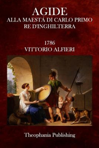 Carte Agide: Alla Maesta Di Carlo Primo Re D'Inghilterra Vittorio Alfieri