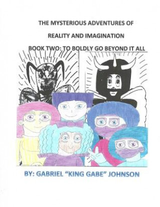 Carte The Mysterious Adventures of Reality and Imagination: To Boldly Go Beyond It All: To Boldly Go Beyond It All Gabriel Johnson