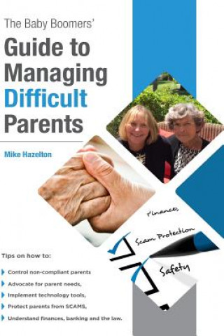 Carte The Baby Boomers' Guide to Managing Difficult Parents: 50 Tips on how to manage your parents care. Topics include medical, legal and banking. Included MR Mike Hazelton