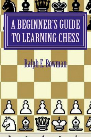 Knjiga A Beginner's Guide to Learning Chess Ralph E Bowman