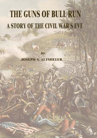 Kniha The Guns of Bull Run: A Story of the Civil War's Eve Joseph A. Altsheler
