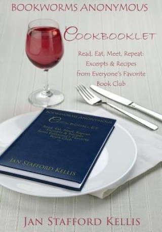 Książka Bookworms Anonymous Cookbooklet: Read, Eat, Meet, Repeat: Excerpts and Recipes From Everyone's Favorite Book Club Jan Stafford Kellis