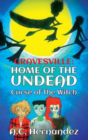 Könyv GravesVille: Home of the Undead - Curse of the Witch A C Hernandez