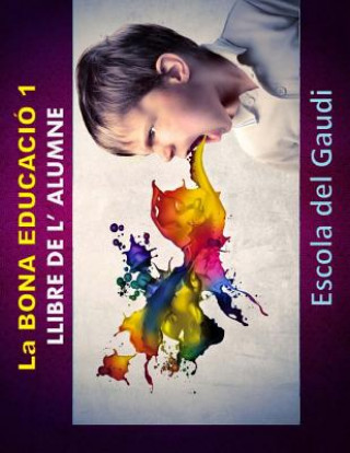 Carte La Bona Educacio 1. Llibre de l' alumne.: Eduquem per a la VIDA Escola Del Gaudi
