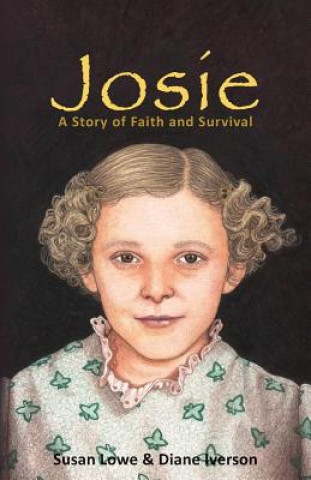Carte Josie: A Story of Faith and Survival Susan Lowe