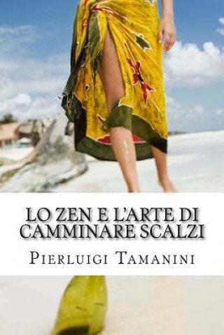 Książka Lo ZEN e l'ARTE di CAMMINARE SCALZI: Come SCALZARE le CATTIVE ABITUDINI e diventare un vero CAMMINATORE SCALZO, ovvero come MEDITARE CAMMINANDO e CAMM Pierluigi Tamanini