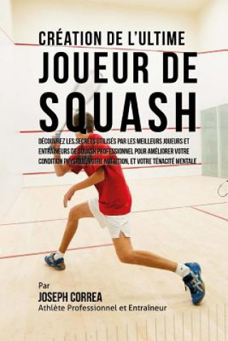 Carte Creation de l'Ultime Joueur de Squash: Decouvrez les secrets utilises par les meilleurs joueurs et entraineurs de squash professionnel pour ameliorer Correa (Athlete Professionnel Et Entrain