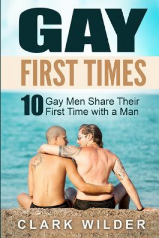 Kniha Gay First Times: 10 Gay Men Share Their First Time with a Man Clark Wilder