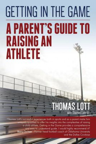 Kniha Getting in the Game: A Parent's Guide to Raising an Athlete Thomas Lott