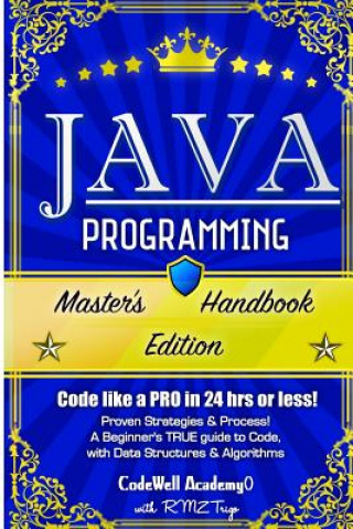 Könyv Java Programming: Master's Handbook: A TRUE Beginner's Guide! Problem Solving, Code, Data Science, Data Structures & Algorithms (Code li Codewell Academy