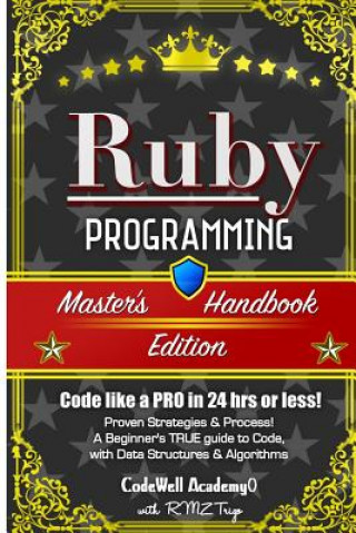 Könyv Ruby: Programming, Master's Handbook: A TRUE Beginner's Guide! Problem Solving, Code, Data Science, Data Structures & Algori Codewell Academy