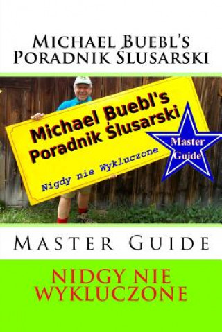 Könyv Michael Buebl's Poradnik Slusarski: Nidgy Nie Wykluczone - Master Guide Michael Buebl