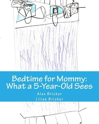 Kniha Bedtime for Mommy: What a 5-Year-Old Sees: A Children's Book Illustrated by a 5-Year-Old Alex Bricker