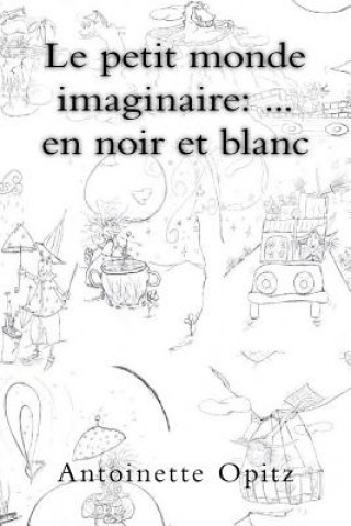 Kniha Le petit monde imaginaire: ... en noir et blanc Antoinette Opitz