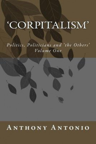 Kniha 'Corpitalism': Politics, Politicians and 'the Others' MR Anthony Antonio